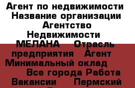 Агент по недвижимости › Название организации ­ Агентство Недвижимости "МЕЛАНА" › Отрасль предприятия ­ Агент › Минимальный оклад ­ 30 000 - Все города Работа » Вакансии   . Пермский край,Березники г.